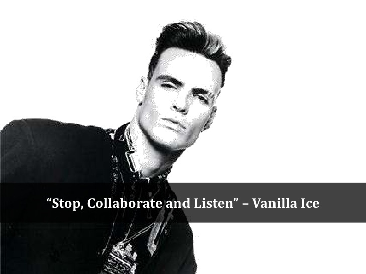 Vanilla Ice saying "Stop, Collaborate and Listen"